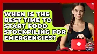 When Is the Best Time to Start Food Stockpiling for Emergencies? | Your Emergency Planner