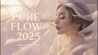 💗 Pure Flow 2025 &ndash; Intimate Deep House & Vocal Love Mix | Solune Echo