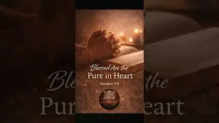 Blessed Are the Pure in Heart | Beatitudes