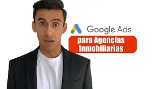 [TUTORIAL COMPLETO] Google Ads para Agencias Inmobiliarias - Marketing Digital Inmobiliario