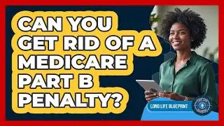 Can You Get Rid Of A Medicare Part B Penalty?