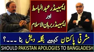 Ambassador Abdul Basit | Should Pakistan apologies to Bangladesh | Ambassador Burhanul Islam