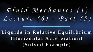Lecture (6) - Part (5) - Solved example on Liquids in relative equilibrium Horizontal