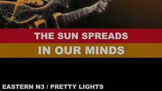 15- THE SUN SPREADS IN OUR MINDS - Eastern N3 - Pretty Lights '23