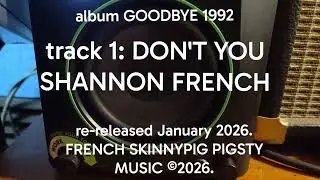 Don't You/S. French &copy;1992  album GOODBYE    re-released January 2026     track one 