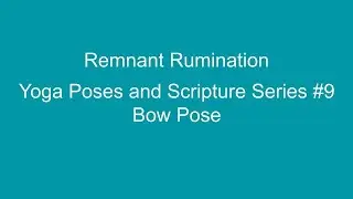 Remnant Rumination Yoga Poses and Scripture Series #8: Bow Pose