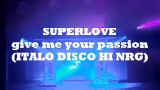 SUPERLOVE-give me your passion (ITALO DISCO - HIGH ENERGY)