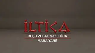 REȘO ZELAL feat İLTİCA ( MARA YARÊ )