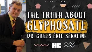 The Truth About Glyphosate | Dr. Gilles-&Eacute;ric S&eacute;ralini | Researcher & Author #163 HR