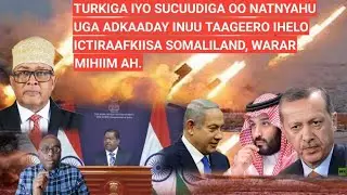 SUBAX: TURKIGA IYO SUCUUDIGA OO NATNYAHU KAHOR JOOGSADAY INUU TAAGEERO UHELO ICTIRAFKIISA SOMALILAND