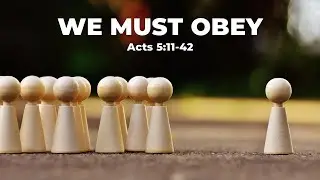 We Must Obey | Acts 5:11-42