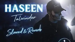 Haseen 💔 – Talwinder | Slowed & Reverb | Punjabi Sad Lofi