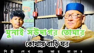 মুনাই সউদাগর তোমার কোথায় বাড়ি ঘর || MUNAI SAWDAHOR TUMAR KUTHAI BARI GHOR. শেখ মোঃ আবু তালেব। 
