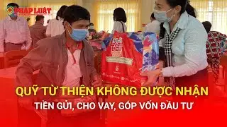 Quỹ từ thiện không được nhận tiền gửi, cho vay, góp vốn đầu tư