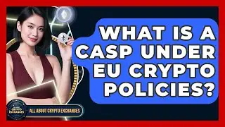 What Is a CASP Under EU Crypto Policies? - All About Crypto Exchanges
