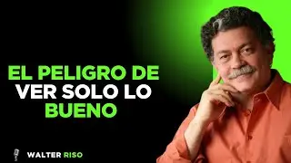 El peligro de ver solo lo bueno |Walter Riso