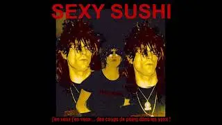 Sexy Sushi - j'en veux j'en veux des coups de poing dans les yeux (2004)