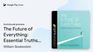 The Future of Everything: Essential Truths&hellip; by William Boekestein &middot; Audiobook preview