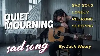 QUIET MOURNING&ndash; Jack Weary, Sad & Heartbreaking Songs, Lonely Nights, Emotions, Relaxing songs