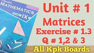 Exercise 1.3,Q.1,2 & 3,Class 9 Math kpkAll Boards||Unit # 1 Matrices.