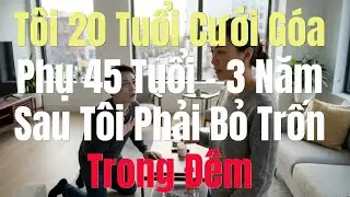 Tôi 20 Tuổi Cưới Góa Phụ 45 Tuổi – 3 Năm Sau Tôi Phải Bỏ Trốn Trong Đêm
