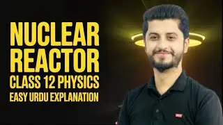 Nuclear Reactor | Class 12 Physics | Nuclear Physics | Easy Urdu Explanation with Hamza