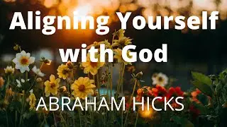 Aligning Yourself With God-ABRAHAM HICKS(LOA)
