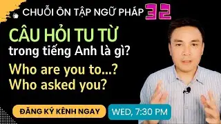 ÔN TẬP NGỮ PHÁP 32: Câu hỏi Tu Từ trong tiếng Anh là gì - Who are you to... Who asked you...
