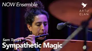 Sympathetic Magic by Sam Torres, Performed by NOW Ensemble, Presented by Art of Elan