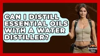 Can I Distill Essential Oils With A Water Distiller? - Survival Skills for Everyone