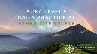 Aura Level 5--Daily practice #1, Etheric Template