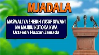 04. MJADALA: MASWALI YA SHEIKH YUSUF DIWANI NA MAJIBU YAKE KUTOKA KWA USTAADH HASSAN JAMADA