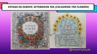VOYAGE EN EUROPE: AFTERNOON TEA (COLOURING THE FLOWERS) PART 2