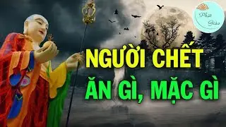 Người Đã Chết Ăn Cái Gì, Mặc Cái Gì, Dùng Cái Gì? (Rất hay).