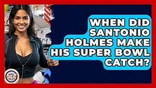 When Did Santonio Holmes Make His Super Bowl Catch? - Epic Sports Tales