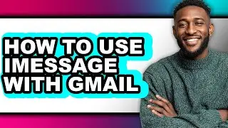 How to Use Imessage with Gmail (only Way)