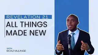 All things made new  |  Boaz Mulinge  |  Grace Baptist Church Machakos 