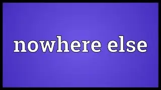 Nowhere else Meaning