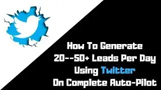 Twitter Lead Generation - How To Generate 20-50+ Leads Per Day (On Auto-Pilot) Using Twitter