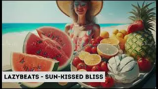 2024 Lazy Beats - Sun-Kissed Bliss 🏖️🍉: Summer Symphony  | Beach Club Party Vibes 🍹🍓