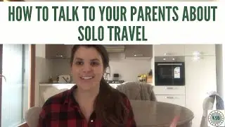 How To Talk To Your Parents About Solo Travel