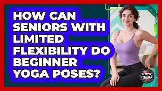 How Can Seniors With Limited Flexibility Do Beginner Yoga Poses? - Senior Fitness Simplified