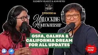 Unlocking Homeownership: GSFA, CalHFA & California Dream For All Updates. EPISODE 86