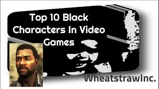 TOP TEN BLACK CHARACTERS In Video Games