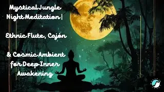 Mystical Jungle Night Meditation | Ethnic Flute, Caj&oacute;n & Cosmic Ambient for Deep Inner Awakening