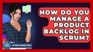 How Do You Manage A Product Backlog In Scrum? - The Project Manager Toolkit