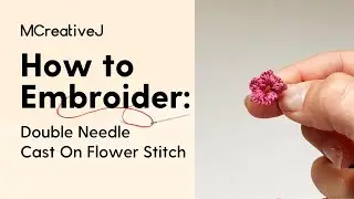 How to Embroider: Double Needle Cast On Detached Flower Stitch- Video and Step by Step Tutorial