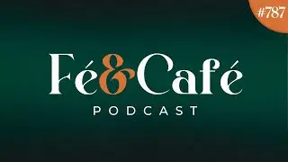 Fé e Café PodCast - #787