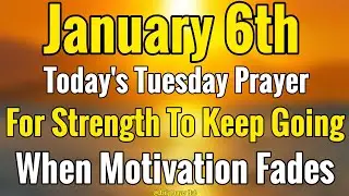 6th January Morning Prayer For Strength To Keep Going When Motivation Fades|Tuesday, January 6, 2026