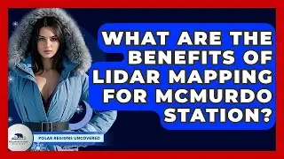 What Are The Benefits Of LiDAR Mapping For McMurdo Station? - Polar Regions Uncovered